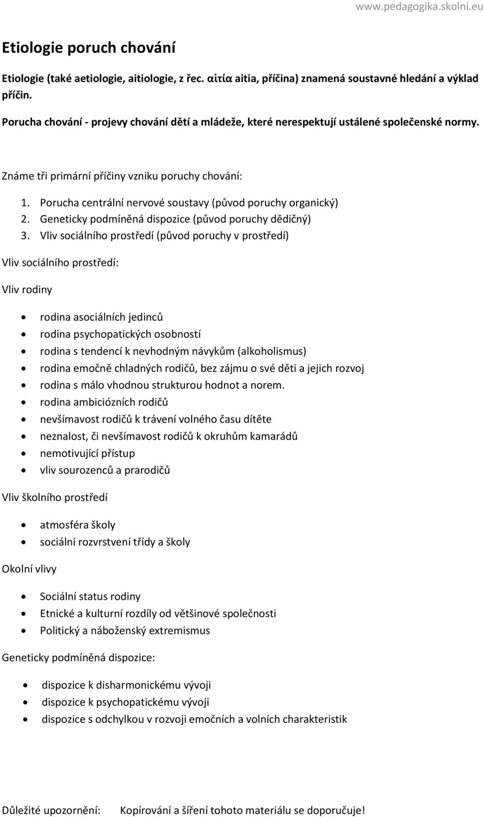 Porucha centrální nervové soustavy (původ poruchy organický) 2. Geneticky podmíněná dispozice (původ poruchy dědičný) 3.