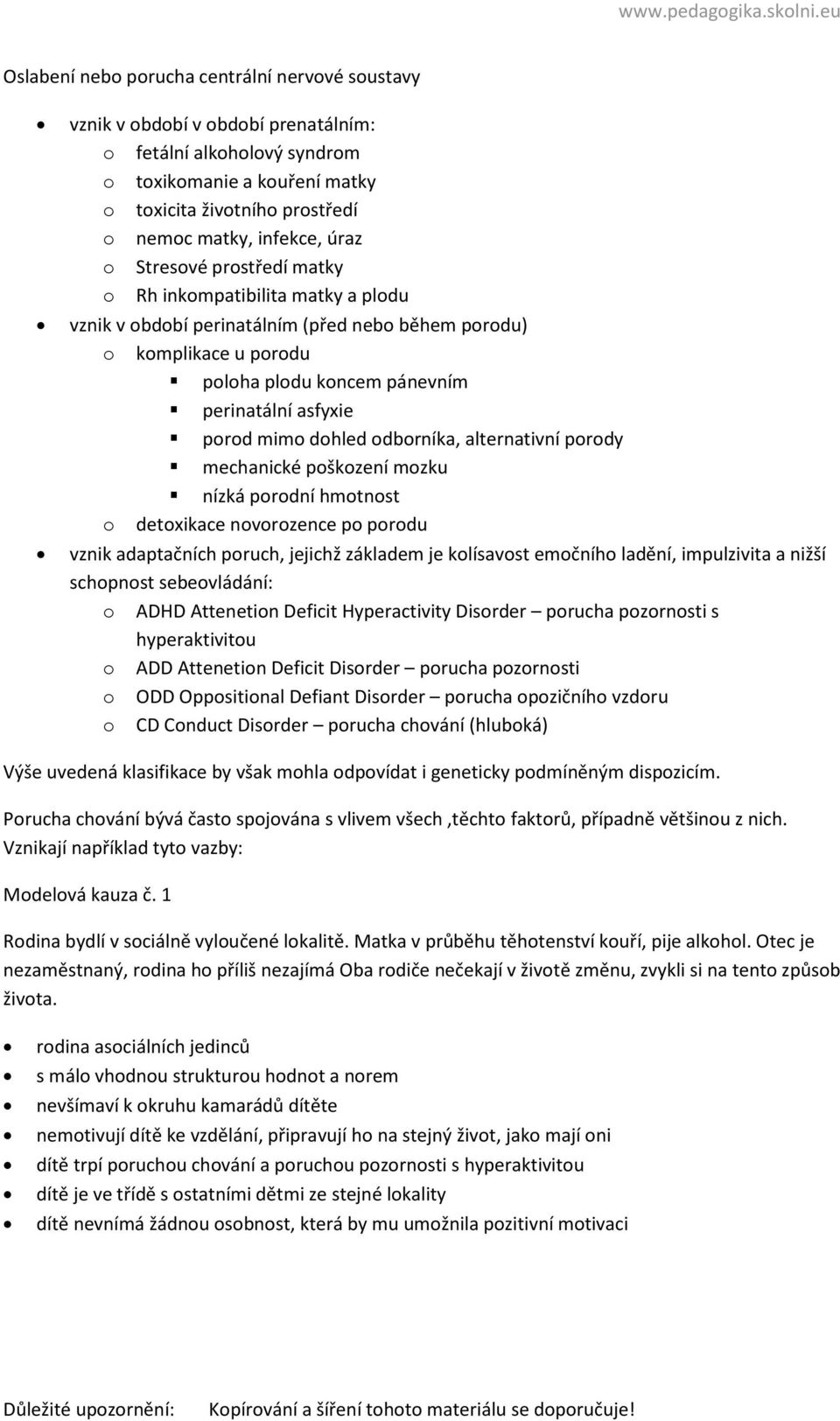 mimo dohled odborníka, alternativní porody mechanické poškození mozku nízká porodní hmotnost o detoxikace novorozence po porodu vznik adaptačních poruch, jejichž základem je kolísavost emočního