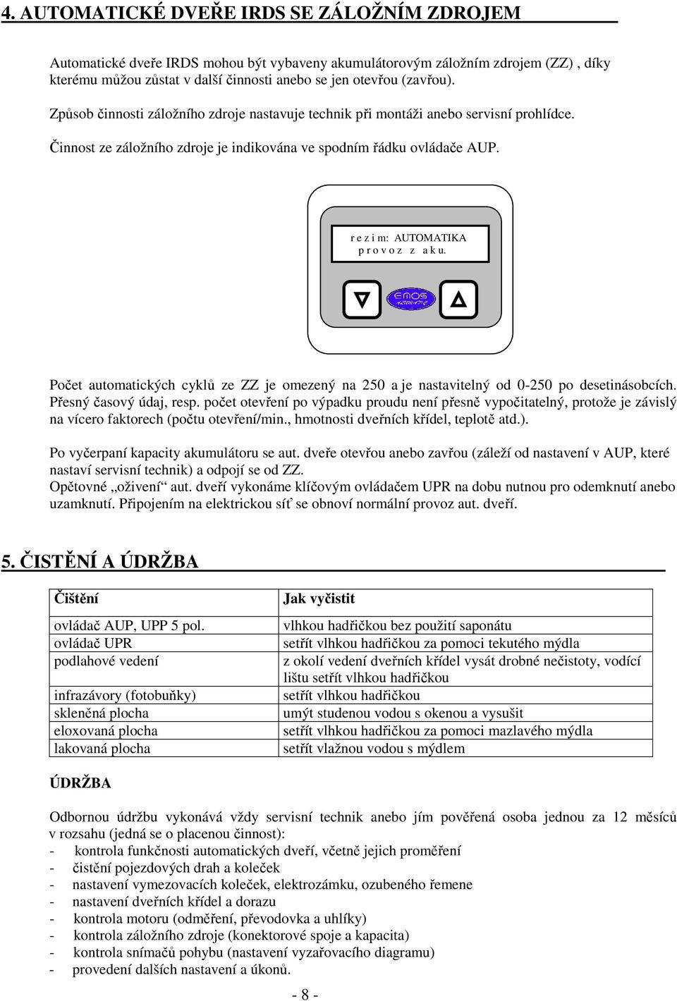 r e z i m: AUTOMATIKA p r o v o z z a k u. Počet automatických cyklů ze ZZ je omezený na 250 a je nastavitelný od 0-250 po desetinásobcích. Přesný časový údaj, resp.