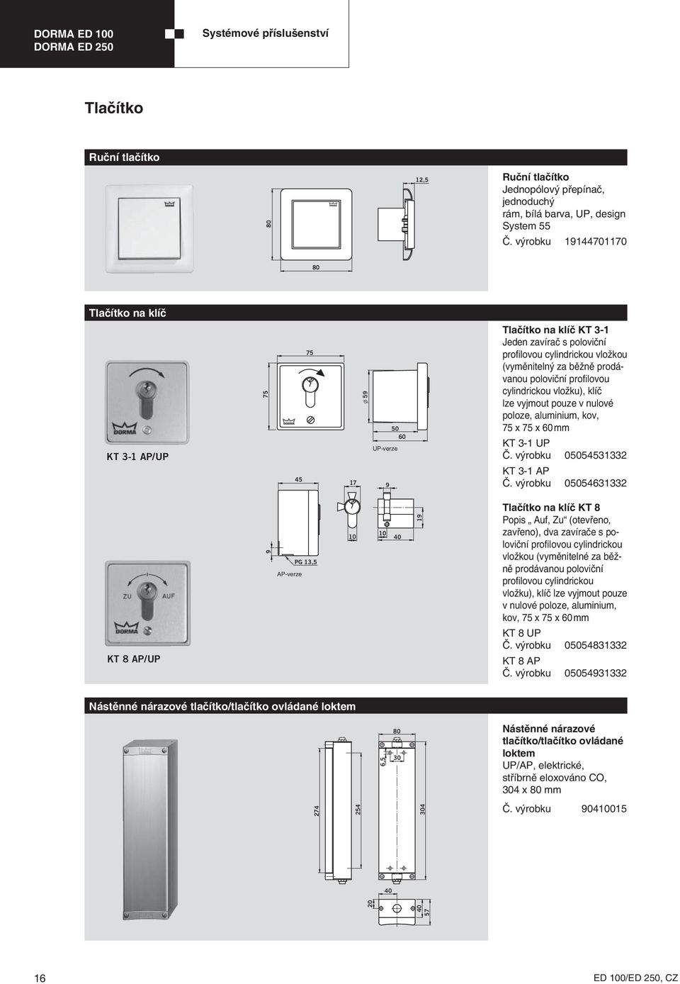 prodávanou poloviční profilovou cylindrickou vložku), klíč lze vyjmout pouze v nulové h poloze, aluminium, kov, 75 x 75 x 60 mm KT 3-1 UP Č. výrobku 05054531332 KT 3-1 AP Č.