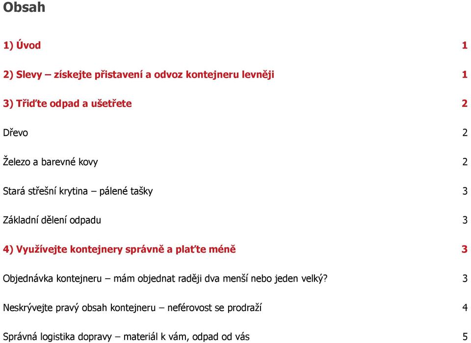 kontejnery správně a plaťte méně 3 Objednávka kontejneru mám objednat raději dva menší nebo jeden velký?