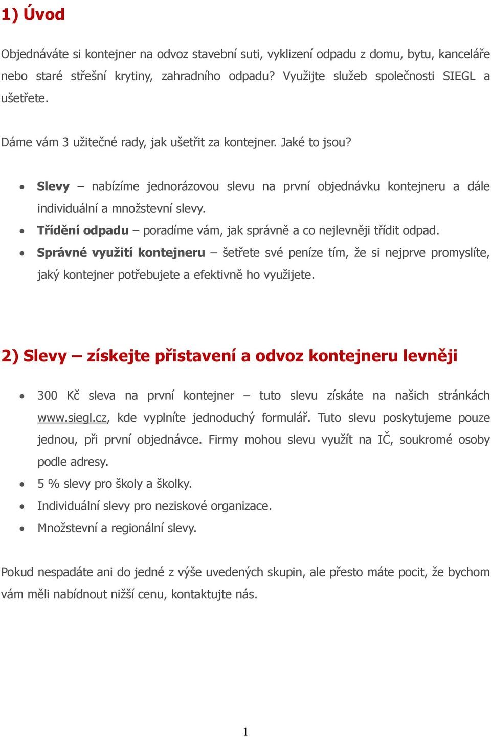 Třídění odpadu poradíme vám, jak správně a co nejlevněji třídit odpad. Správné využití kontejneru šetřete své peníze tím, že si nejprve promyslíte, jaký kontejner potřebujete a efektivně ho využijete.