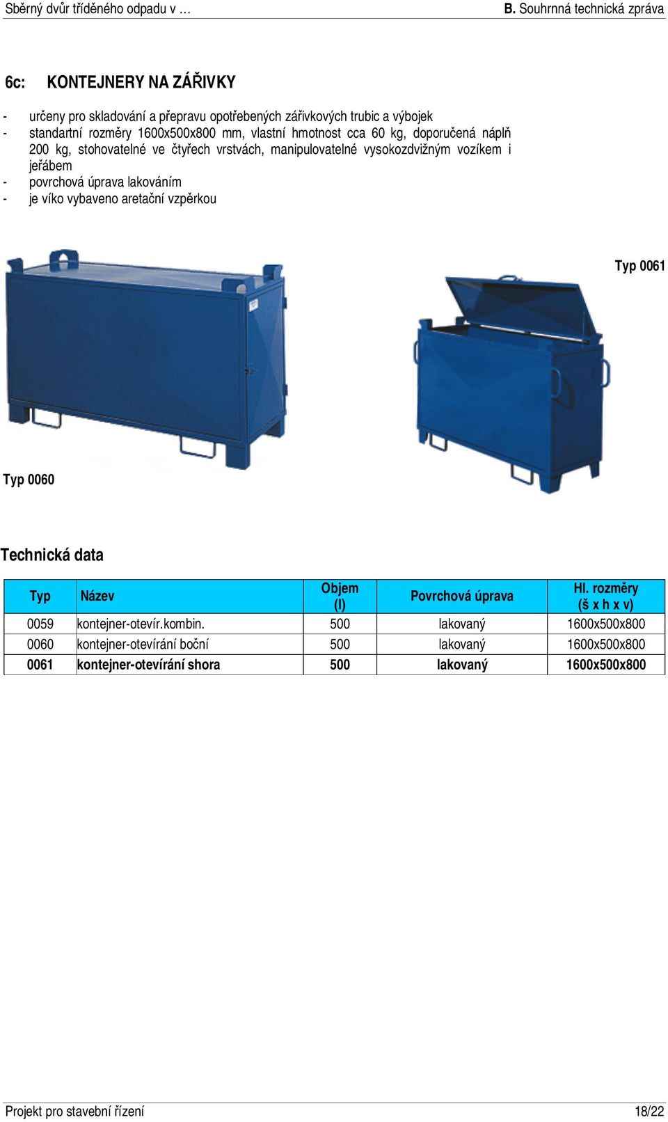 vybaveno aretační vzpěrkou Typ 0061 Typ 0060 Technická data Typ Název Objem Hl. rozměry Povrchová úprava (l) (š x h x v) 0059 kontejner-otevír.kombin.