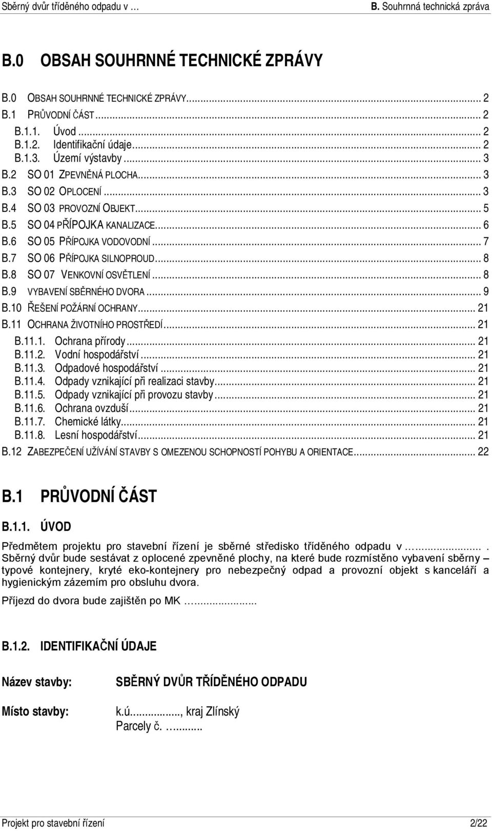 ..9 B.10 ŘEŠENÍ POŽÁRNÍ OCHRANY...21 B.11 OCHRANA ŽIVOTNÍHO PROSTŘEDÍ...21 B.11.1. Ochrana přírody... 21 B.11.2. Vodní hospodářství... 21 B.11.3. Odpadové hospodářství... 21 B.11.4.