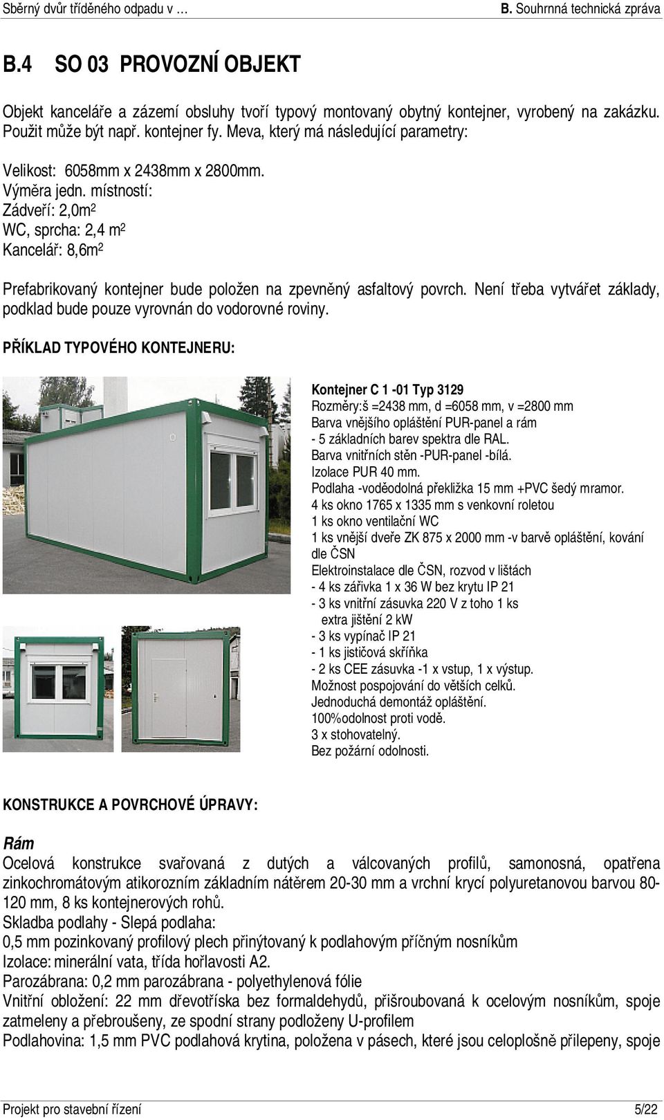 místností: Zádveří: 2,0m 2 WC, sprcha: 2,4 m 2 Kancelář: 8,6m 2 Prefabrikovaný kontejner bude položen na zpevněný asfaltový povrch.