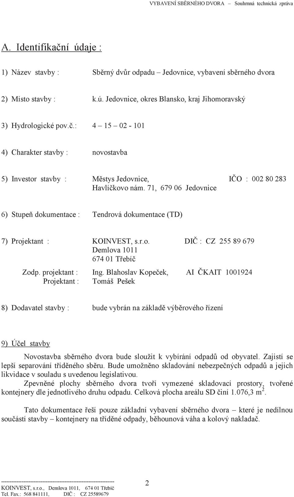 Blahoslav Kopeček, AI ČKAIT 1001924 Projektant : Tomáš Pešek 8) Dodavatel stavby : bude vybrán na základě výběrového řízení 9) Účel stavby Novostavba sběrného dvora bude sloužit k vybírání odpadů od