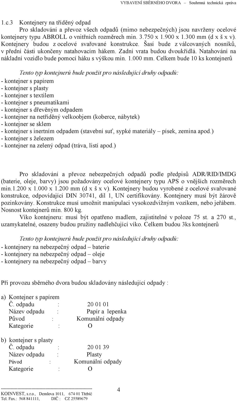 Natahování na nákladní vozidlo bude pomocí háku s výškou min. 1.000 mm.