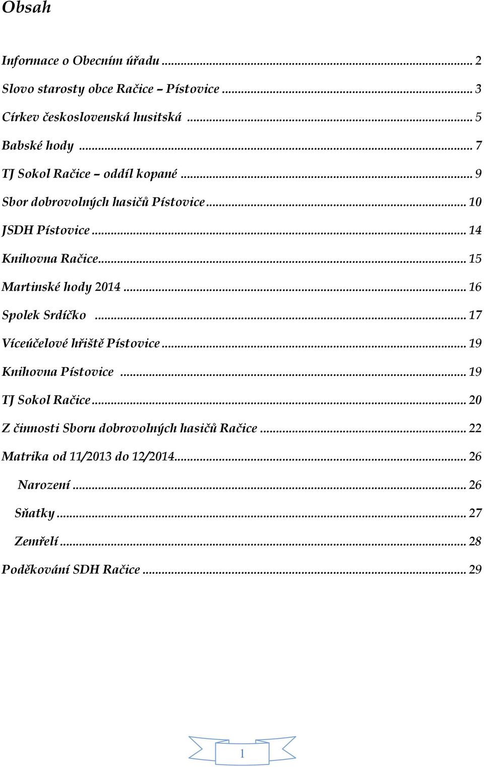 .. 15 Martinské hody 2014... 16 Spolek Srdíčko... 17 Víceúčelové hřiště Pístovice... 19 Knihovna Pístovice... 19 TJ Sokol Račice.