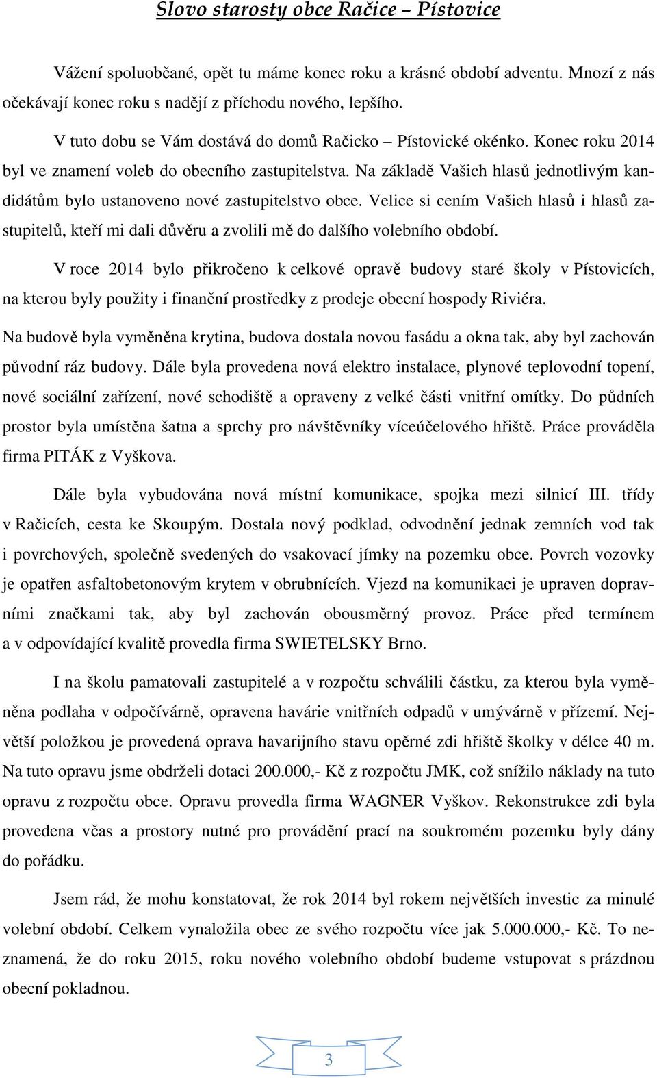 Na základě Vašich hlasů jednotlivým kandidátům bylo ustanoveno nové zastupitelstvo obce.