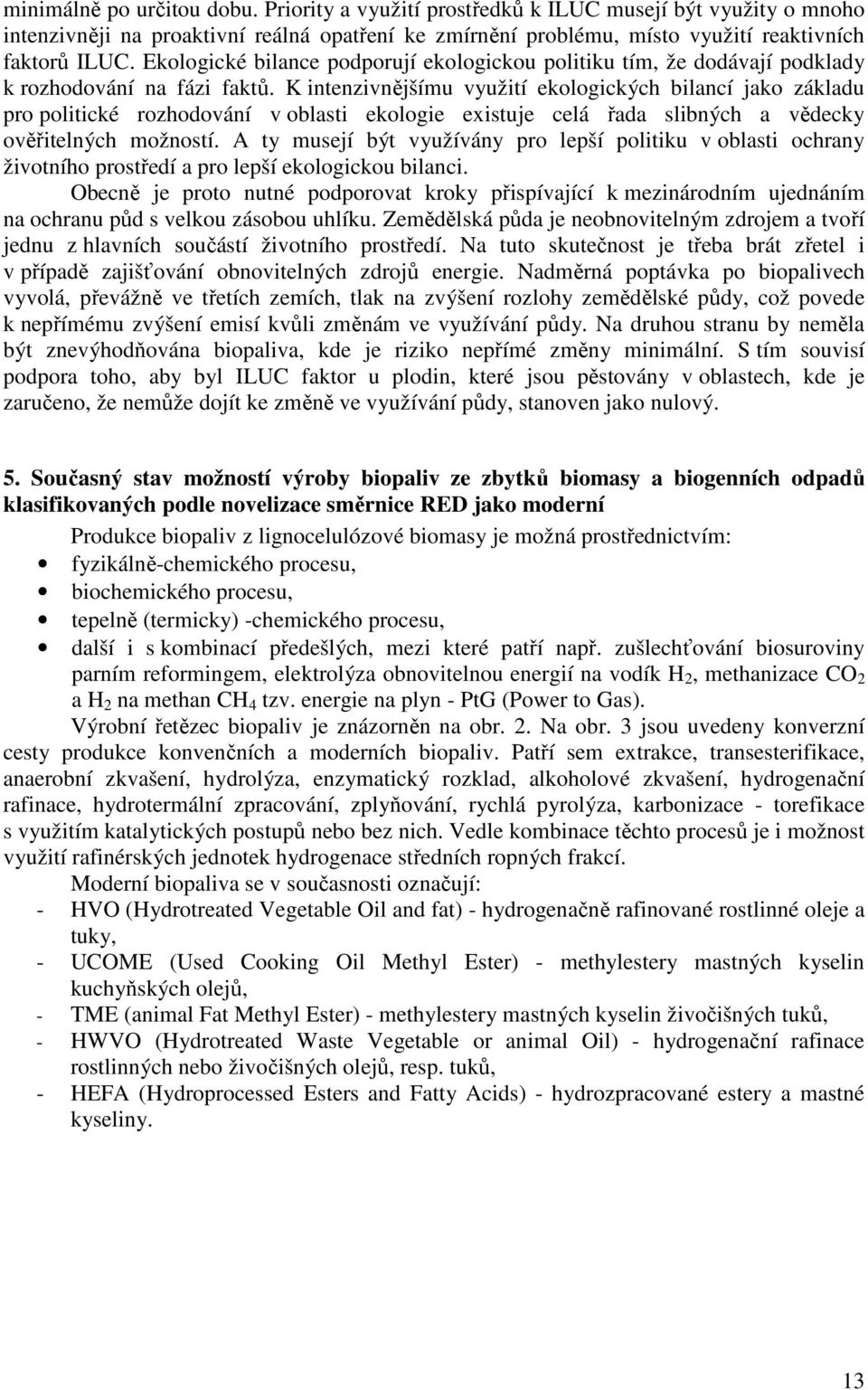 K intenzivnějšímu využití ekologických bilancí jako základu pro politické rozhodování v oblasti ekologie existuje celá řada slibných a vědecky ověřitelných možností.