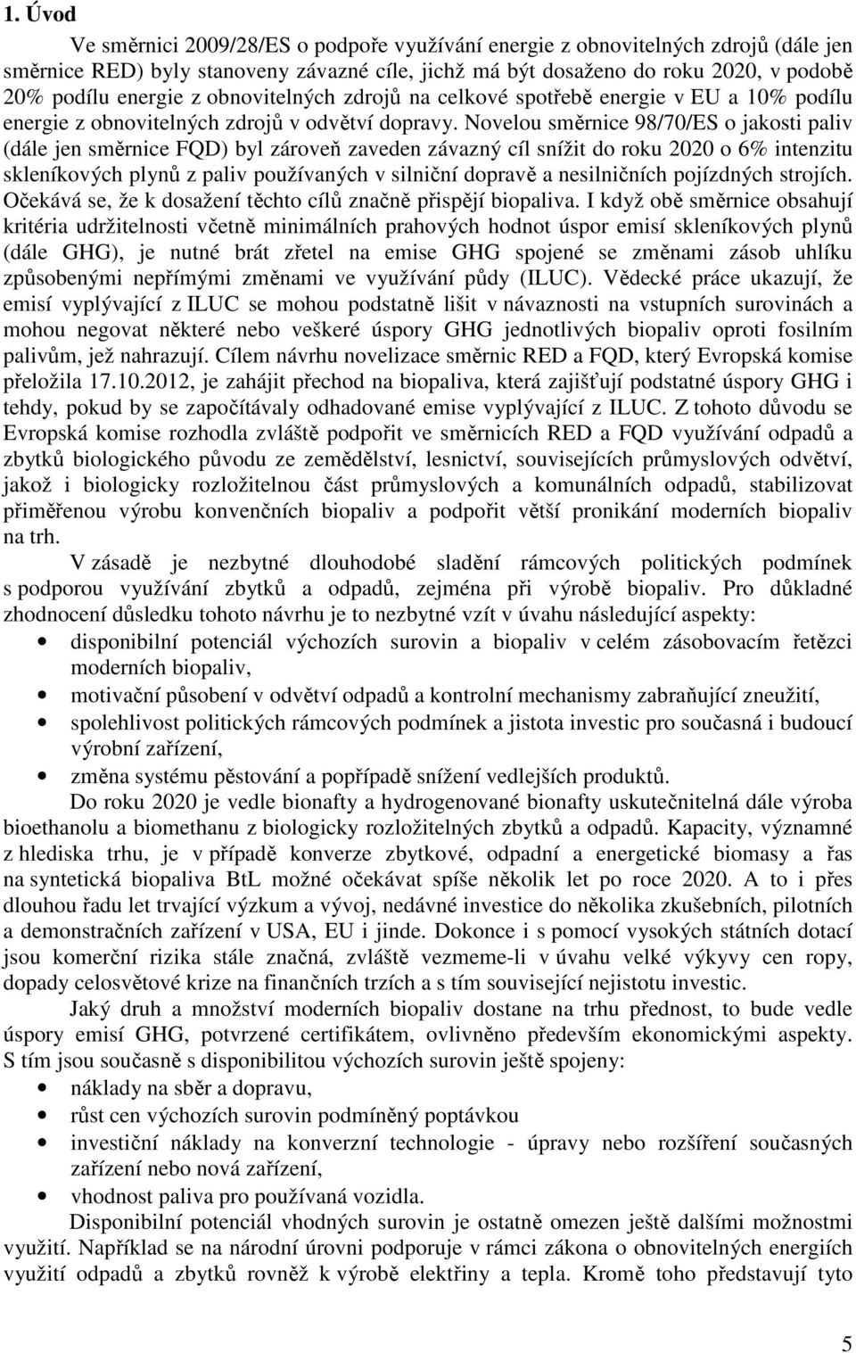 Novelou směrnice 98/70/ES o jakosti paliv (dále jen směrnice FQD) byl zároveň zaveden závazný cíl snížit do roku 2020 o 6% intenzitu skleníkových plynů z paliv používaných v silniční dopravě a