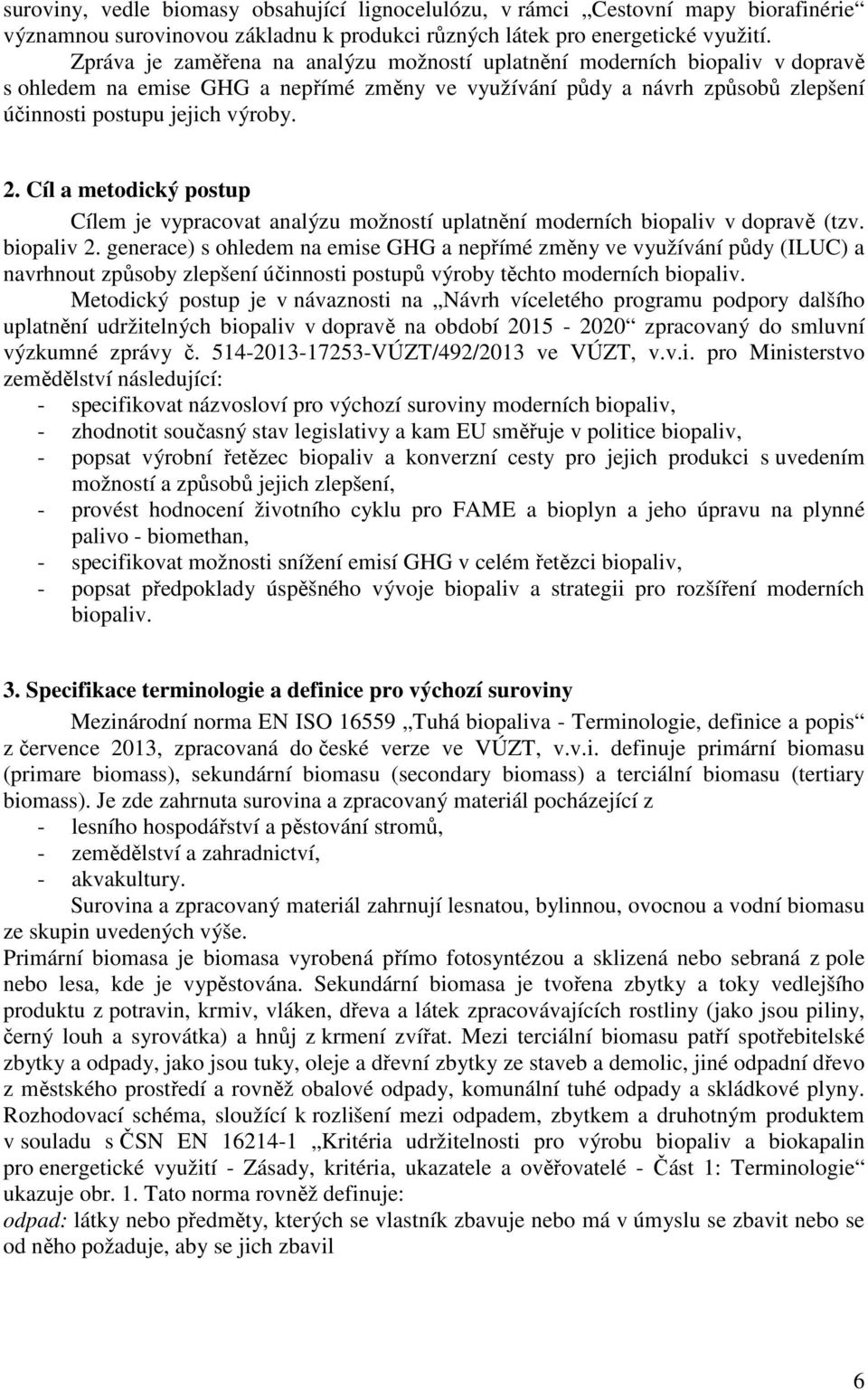 Cíl a metodický postup Cílem je vypracovat analýzu možností uplatnění moderních biopaliv v dopravě (tzv. biopaliv 2.