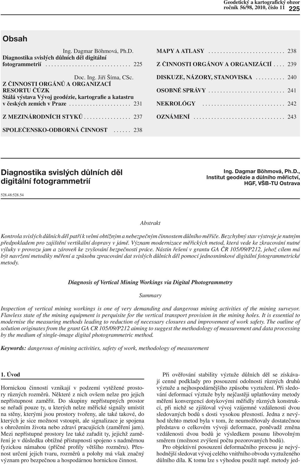 ......................... 238 Z ČINNOSTI ORGÁNOV A ORGANIZÁCIÍ.... 239 DISKUZE, NÁZORY, STANOVISKA.......... 240 OSOBNÉ SPRÁVY.......................... 241 NEKROLÓGY............................ 242 OZNÁMENÍ.