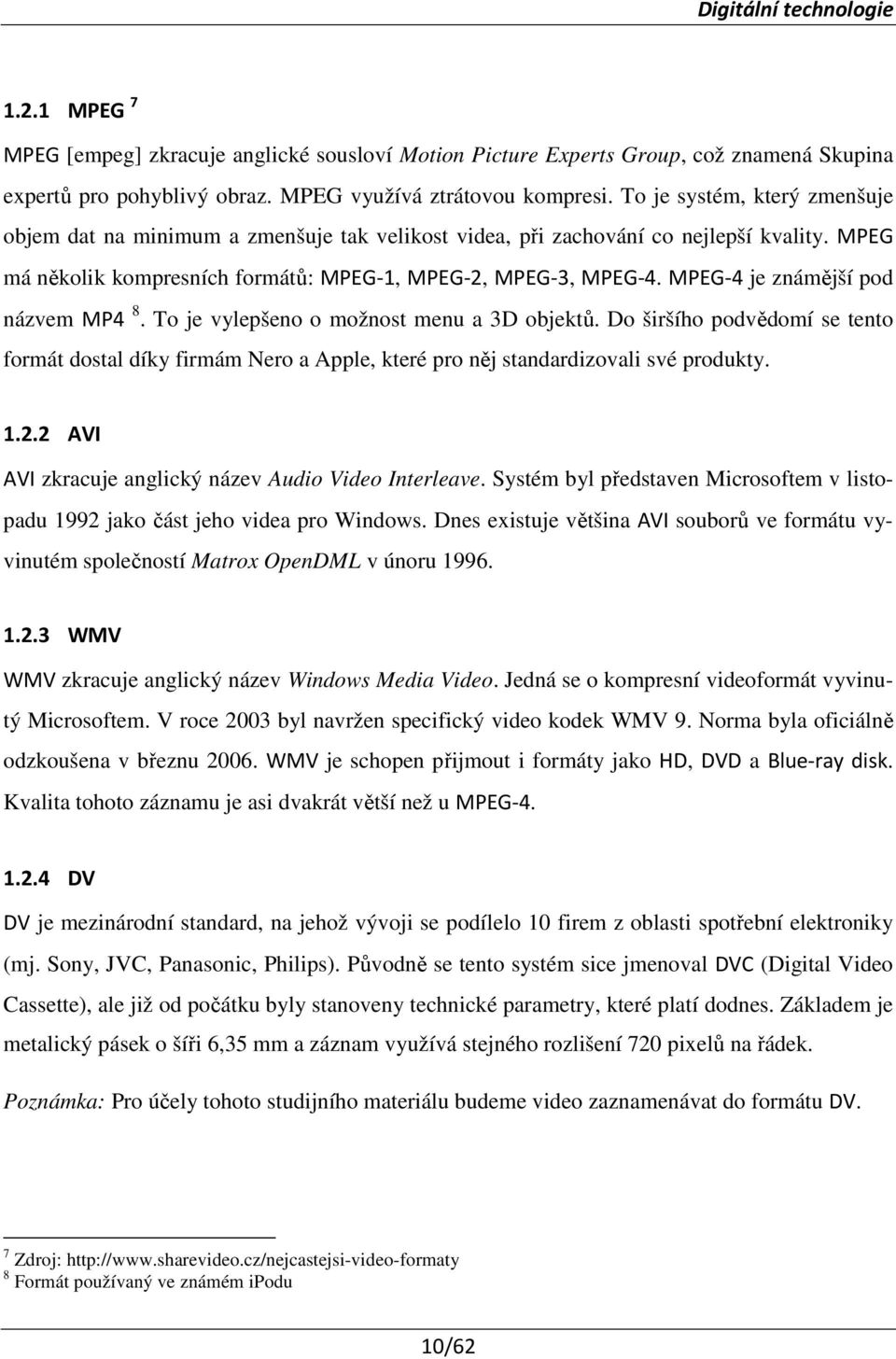 MPEG-4 je známější pod názvem MP4 8. To je vylepšeno o možnost menu a 3D objektů. Do širšího podvědomí se tento formát dostal díky firmám Nero a Apple, které pro něj standardizovali své produkty. 1.2.