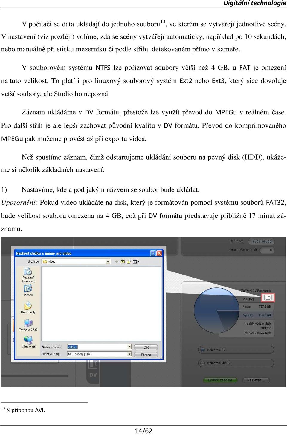 V souborovém systému NTFS lze pořizovat soubory větší než 4 GB, u FAT je omezení na tuto velikost.