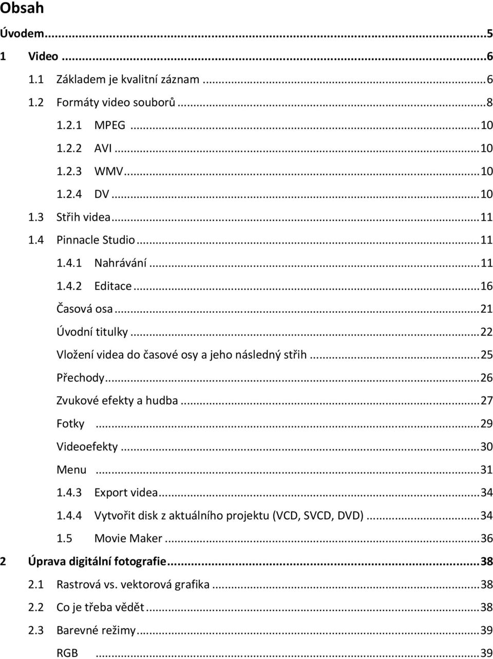 ..25 Přechody...26 Zvukové efekty a hudba...27 Fotky...29 Videoefekty...30 Menu...31 1.4.3 Export videa...34 1.4.4 Vytvořit disk z aktuálního projektu (VCD, SVCD, DVD).