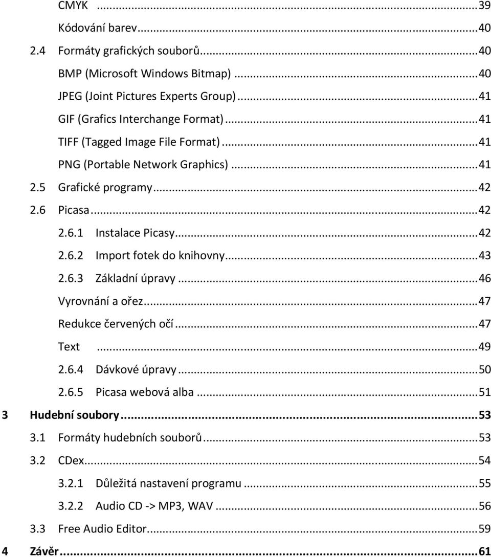 ..42 2.6.2 Import fotek do knihovny...43 2.6.3 Základní úpravy...46 Vyrovnání a ořez...47 Redukce červených očí...47 Text...49 2.6.4 Dávkové úpravy...50 2.6.5 Picasa webová alba.