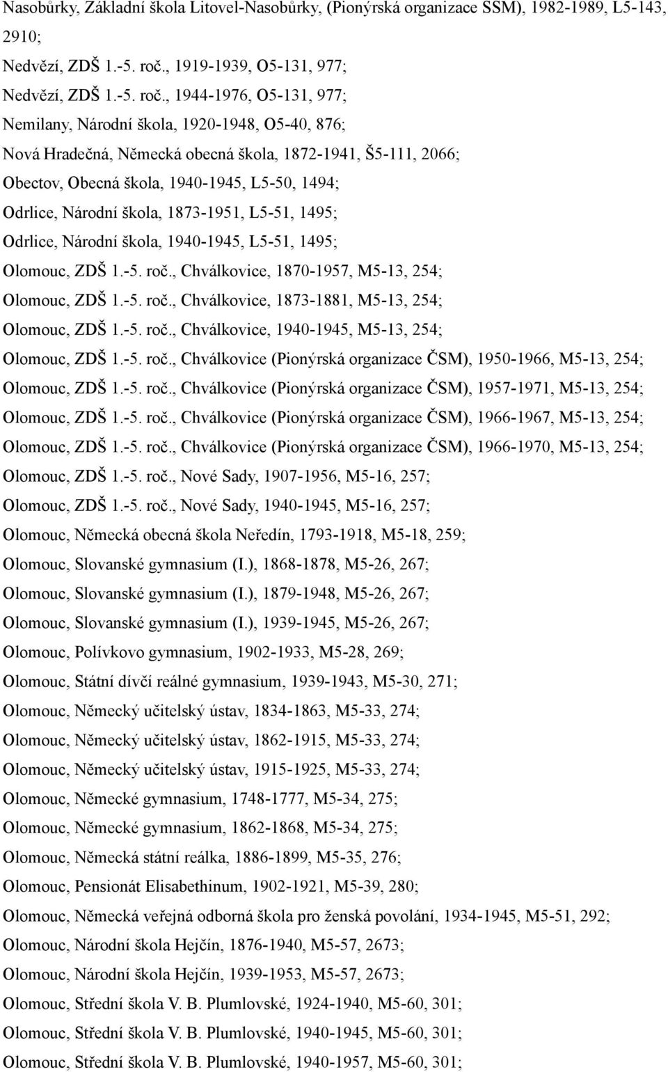 , 1944-1976, O5-131, 977; Nemilany, Národní škola, 1920-1948, O5-40, 876; Nová Hradečná, Německá obecná škola, 1872-1941, Š5-111, 2066; Obectov, Obecná škola, 1940-1945, L5-50, 1494; Odrlice, Národní