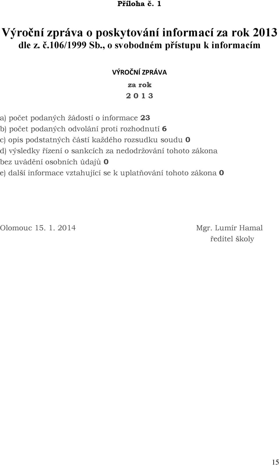 podaných odvolání proti rozhodnutí 6 c) opis podstatných částí každého rozsudku soudu 0 d) výsledky řízení o sankcích za