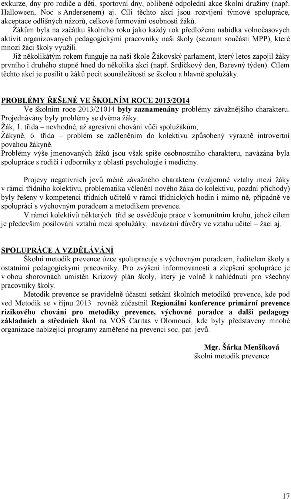 Žákům byla na začátku školního roku jako každý rok předložena nabídka volnočasových aktivit organizovaných pedagogickými pracovníky naší školy (seznam součástí MPP), které mnozí žáci školy využili.