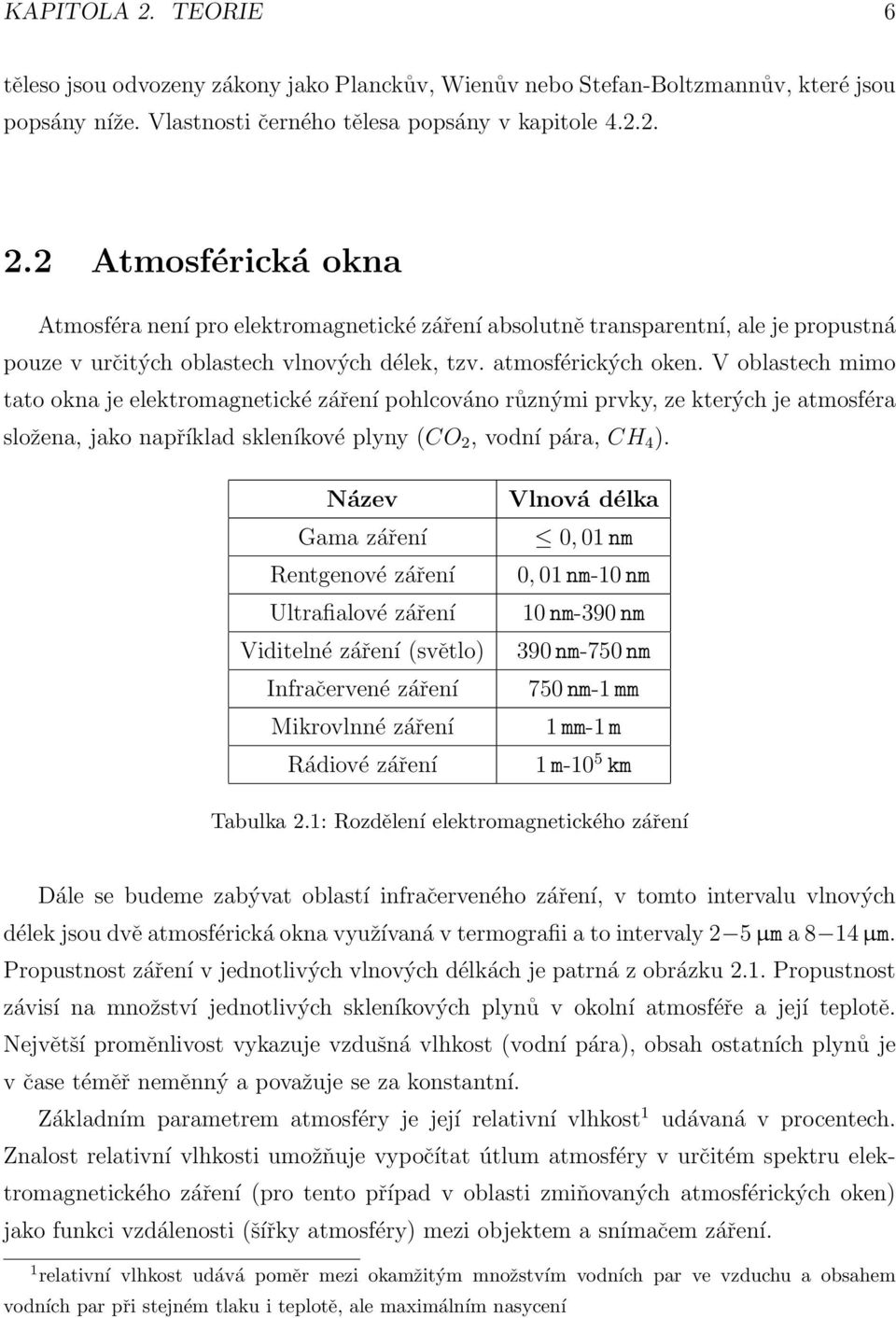 Název Gama záření Rentgenové záření Ultrafialové záření Viditelné záření (světlo) Infračervené záření Mikrovlnné záření Rádiové záření Vlnová délka 0, 01 nm 0, 01 nm-10 nm 10 nm-390 nm 390 nm-750 nm