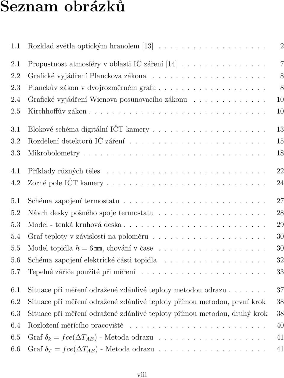 1 Blokové schéma digitální IČT kamery.................... 13 3.2 Rozdělení detektorů IČ záření........................ 15 3.3 Mikrobolometry................................ 18 4.