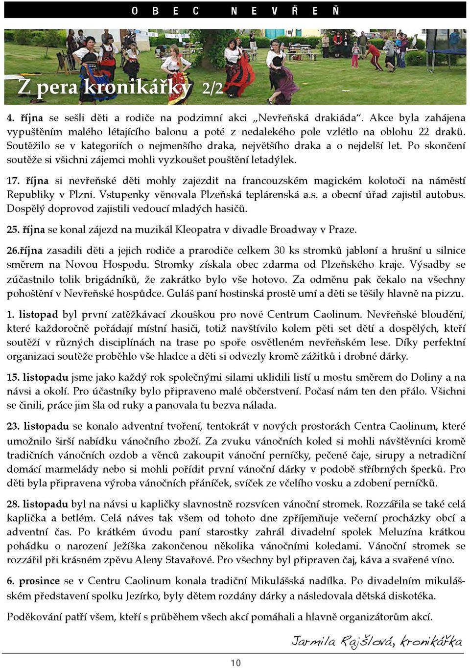 října si nevřeňské děti mohly zajezdit na francouzském magickém kolotoči na náměstí Republiky v Plzni. Vstupenky věnovala Plzeňská teplárenská a.s. a obecní úřad zajistil autobus.