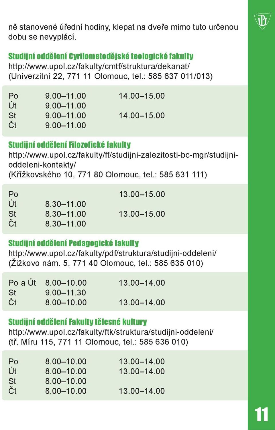 upol.cz/fakulty/ff/studijni-zalezitosti-bc-mgr/studijnioddeleni-kontakty/ (Křížkovského 10, 771 80 Olomouc, tel.: 585 631 111) Po 13.00 15.00 Út 8.30 11.