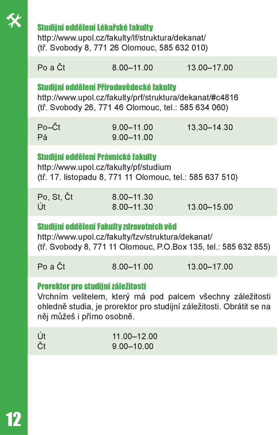 00 13.30 14.30 Pá 9.00 11.00 Studijní oddělení Právnické fakulty http://www.upol.cz/fakulty/pf/studium (tř. 17. listopadu 8, 771 11 Olomouc, tel.: 585 637 510) Po, St, Čt 8.00 11.30 Út 8.00 11.30 13.