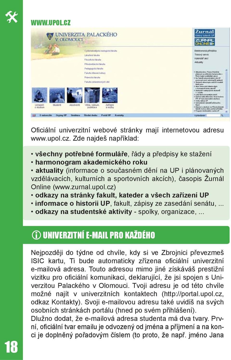 sportovních akcích), časopis Žurnál Online (www.zurnal.upol.cz) odkazy na stránky fakult, kateder a všech zařízení UP informace o historii UP, fakult, zápisy ze zasedání senátu,.