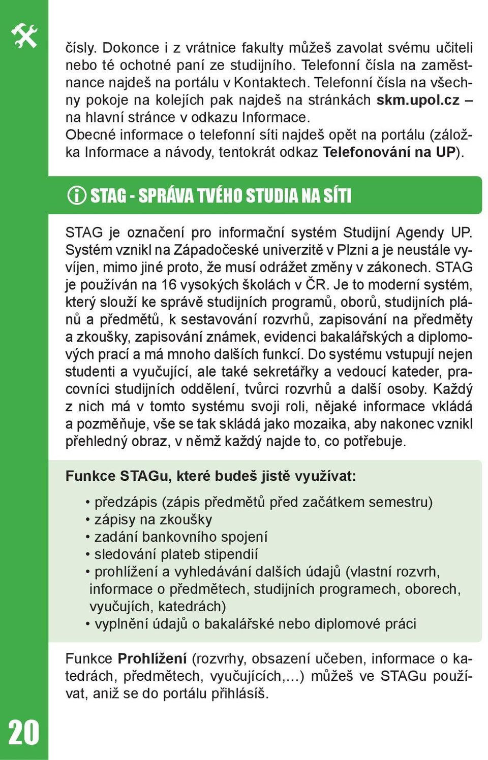 Obecné informace o telefonní síti najdeš opět na portálu (záložka Informace a návody, tentokrát odkaz Telefonování na UP).