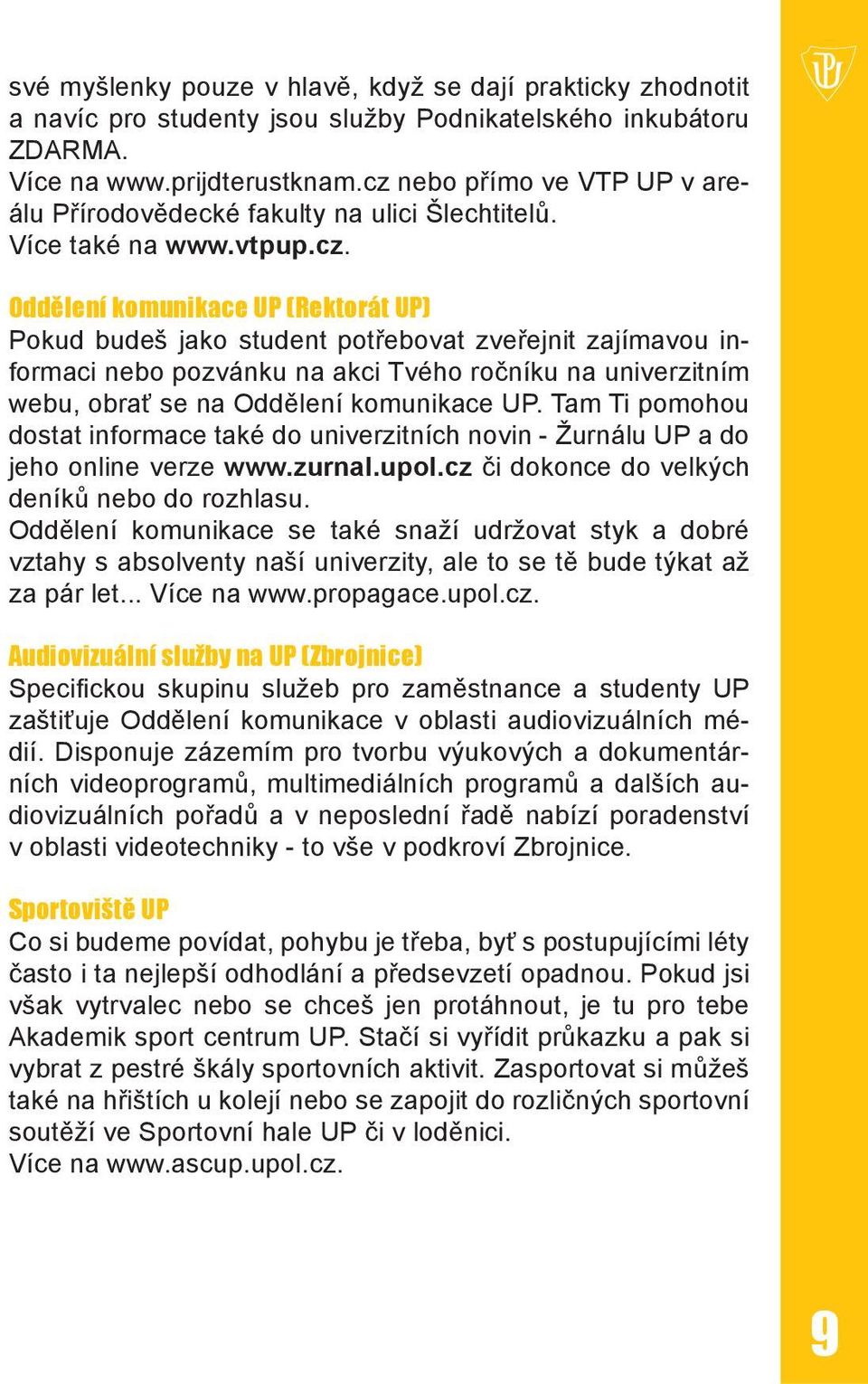 Tam Ti pomohou dostat informace také do univerzitních novin - Žurnálu UP a do jeho online verze www.zurnal.upol.cz či dokonce do velkých deníků nebo do rozhlasu.