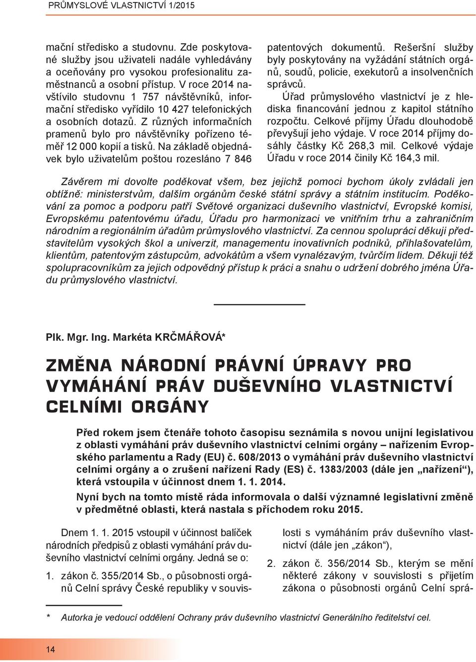 Z různých informačních pramenů bylo pro návštěvníky pořízeno téměř 12 000 kopií a tisků. Na základě objednávek bylo uživatelům poštou rozesláno 7 846 patentových dokumentů.