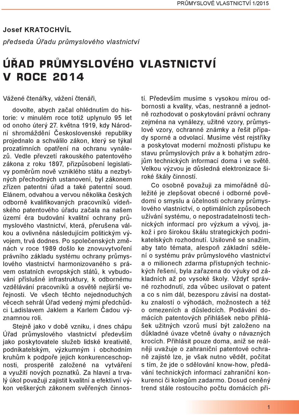 Vedle převzetí rakouského patentového zákona z roku 1897, přizpůsobení legislativy poměrům nově vzniklého státu a nezbytných přechodných ustanovení, byl zákonem zřízen patentní úřad a také patentní