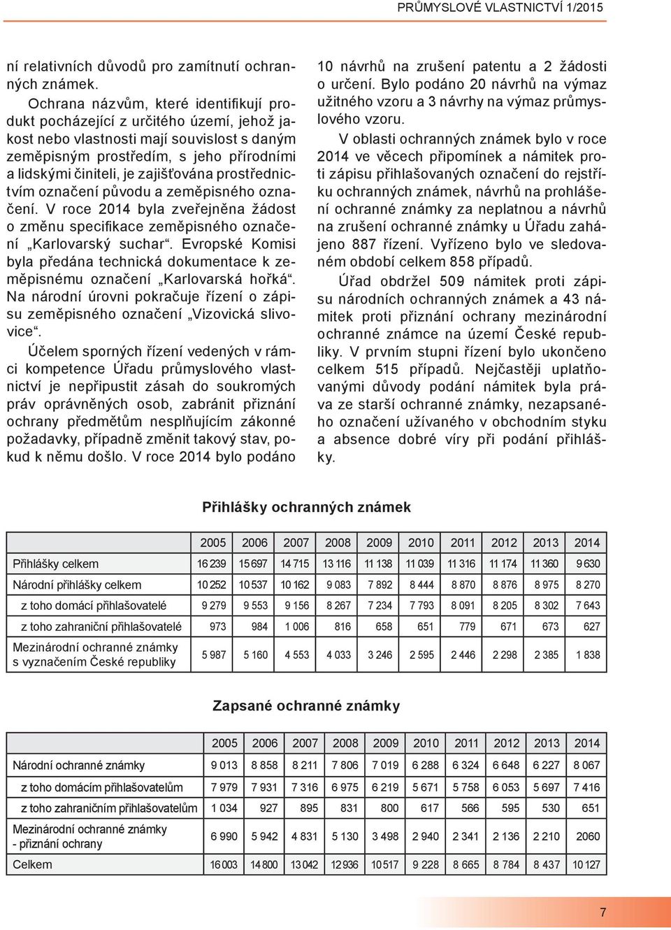 zajišťována prostřednictvím označení původu a zeměpisného označení. V roce 2014 byla zveřejněna žádost o změnu specifikace zeměpisného označení Karlovarský suchar.