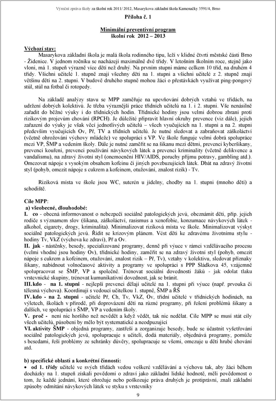 Všichni učitelé 1. stupně znají všechny děti na 1. stupni a všichni učitelé z 2. stupně znají většinu dětí na 2. stupni. V budově druhého stupně mohou žáci o přestávkách využívat ping-pongový stůl, stůl na fotbal či rotopedy.