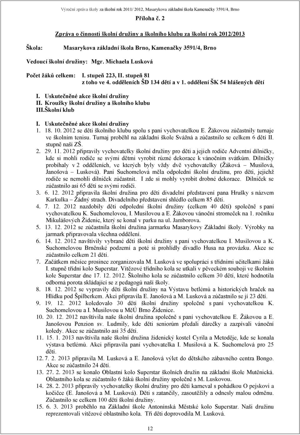 Kroužky školní družiny a školního klubu III. Školní klub I. Uskutečněné akce školní družiny 1. 18. 10. 2012 se děti školního klubu spolu s paní vychovatelkou E.