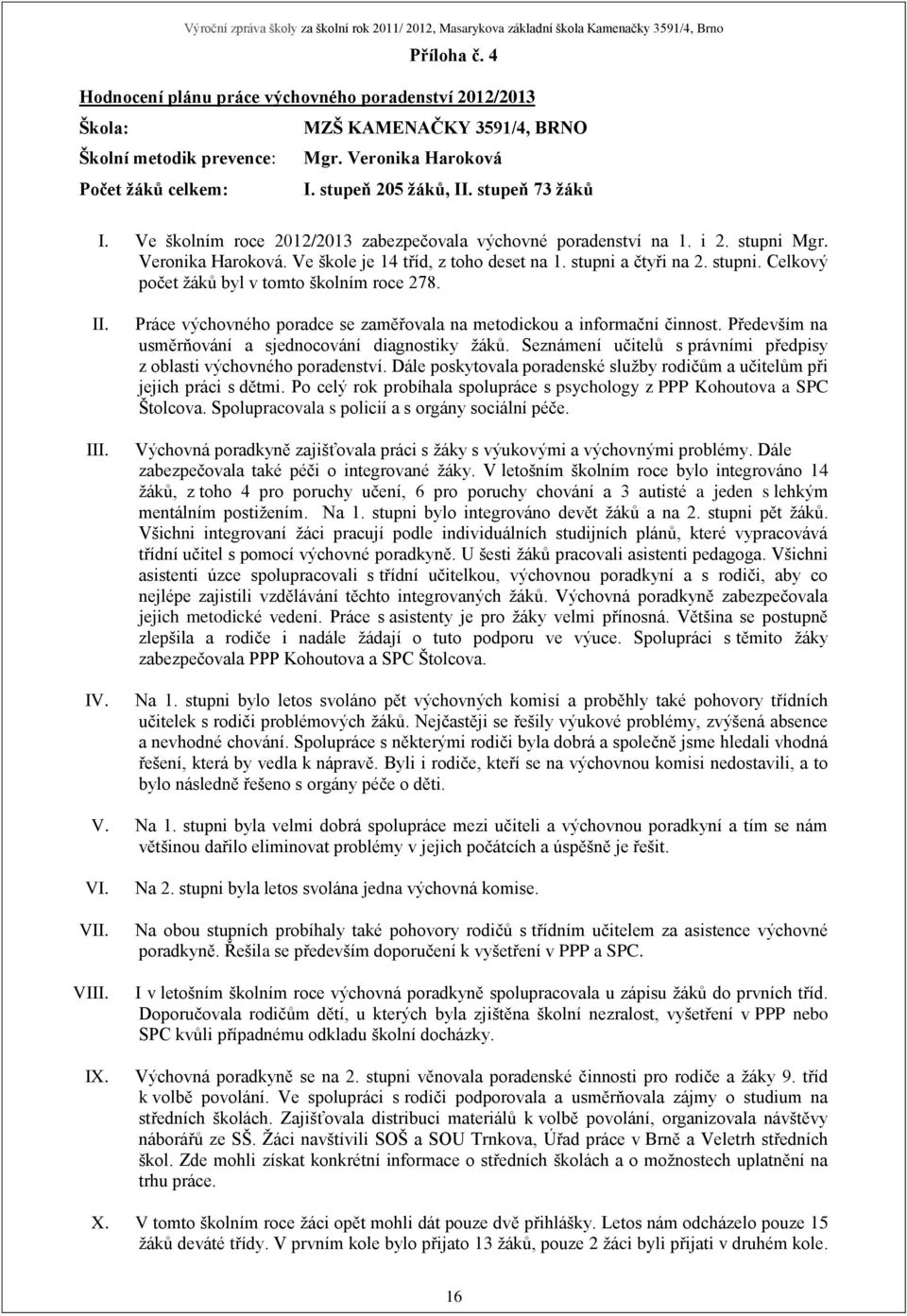 II. III. IV. Práce výchovného poradce se zaměřovala na metodickou a informační činnost. Především na usměrňování a sjednocování diagnostiky žáků.