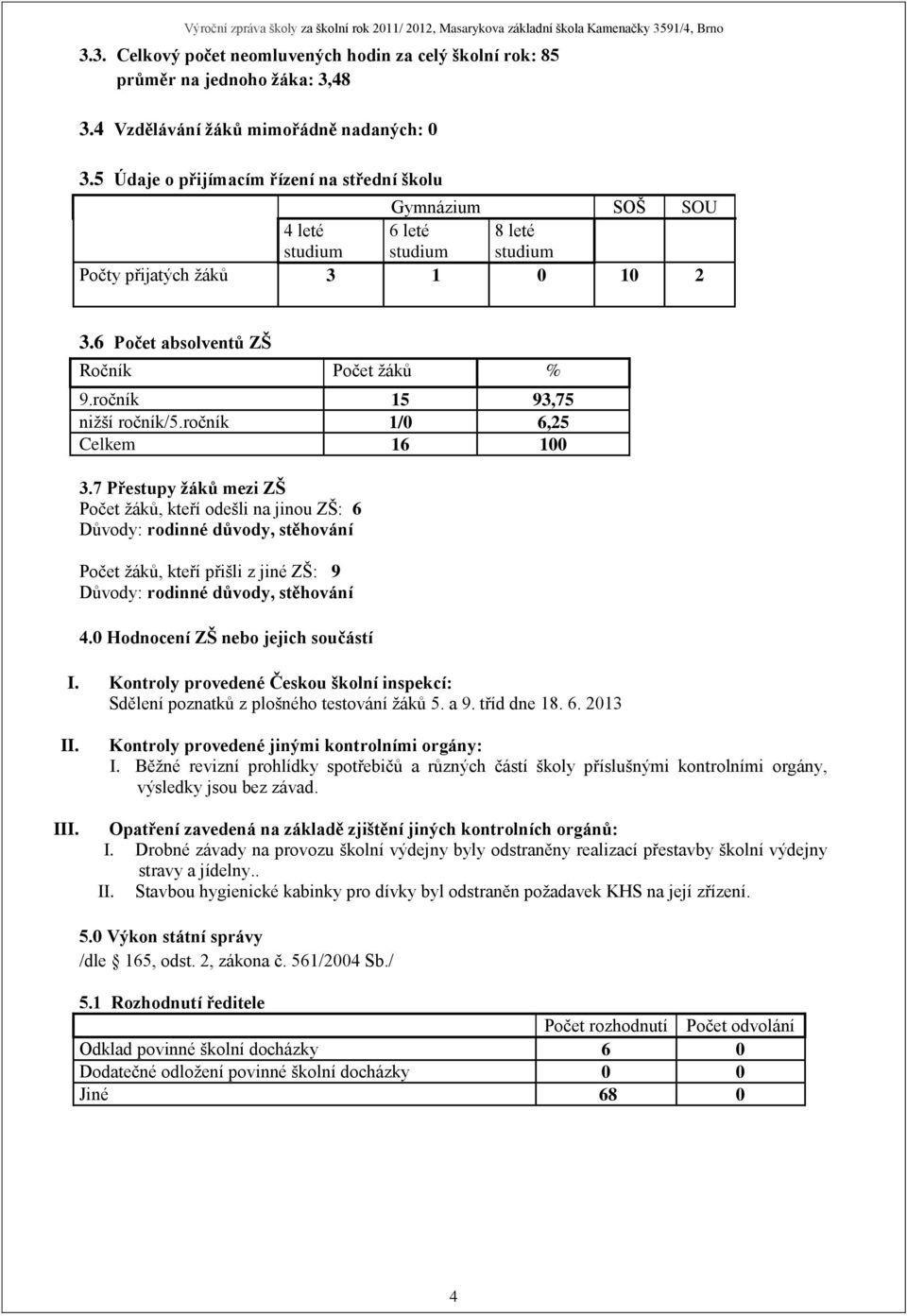 ročník 15 93,75 nižší ročník/5.ročník 1/0 6,25 Celkem 16 100 3.