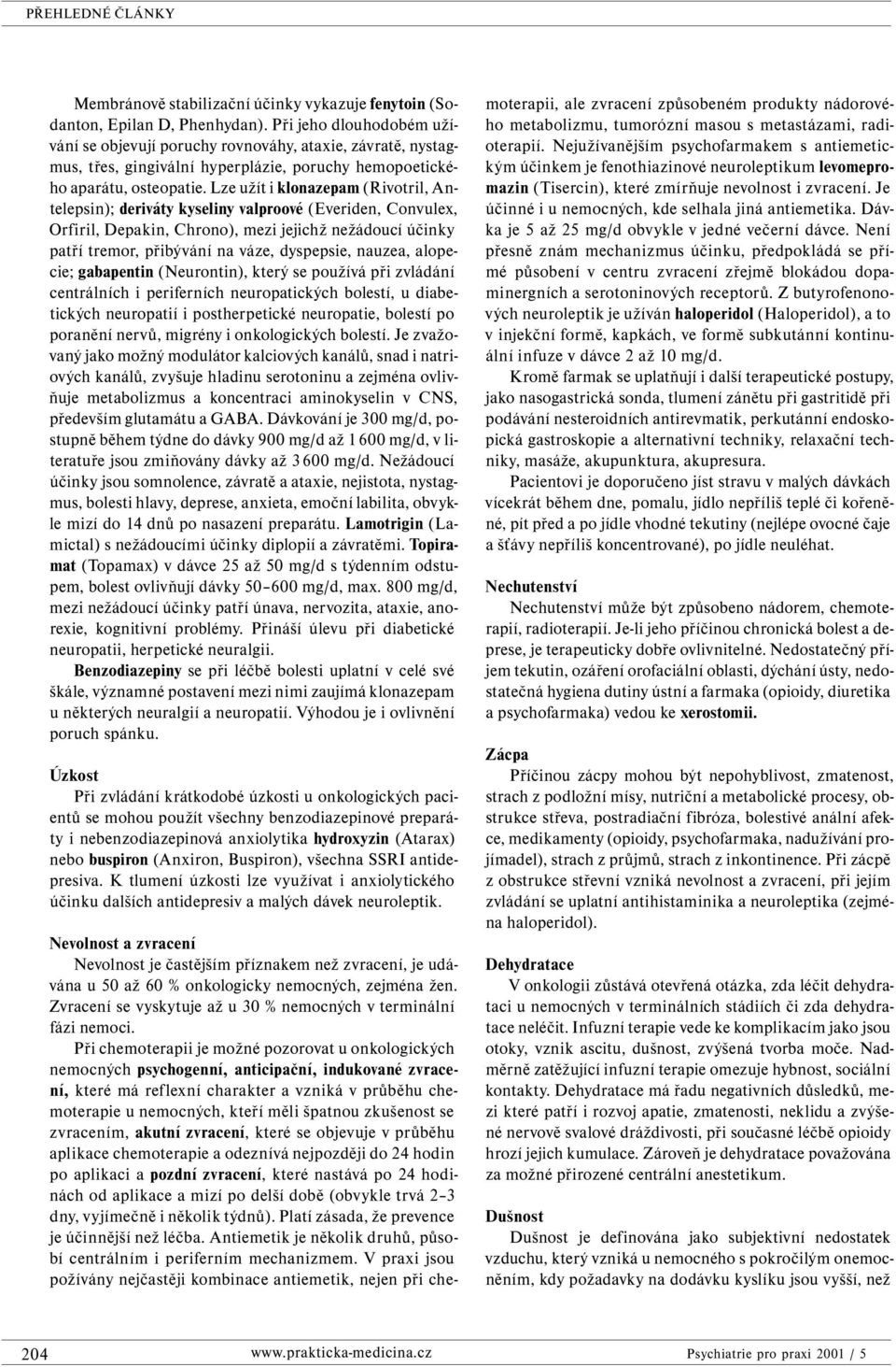 Lze užít i klonazepam (Rivotril, Antelepsin); deriváty kyseliny valproové (Everiden, Convulex, Orfiril, Depakin, Chrono), mezi jejichž nežádoucí účinky patří tremor, přibývání na váze, dyspepsie,