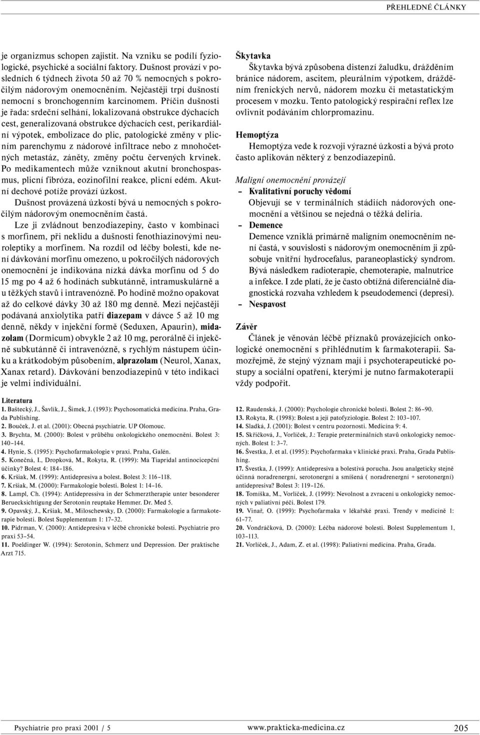 Příčin dušnosti je řada: srdeční selhání, lokalizovaná obstrukce dýchacích cest, generalizovaná obstrukce dýchacích cest, perikardiální výpotek, embolizace do plic, patologické změny v plicním