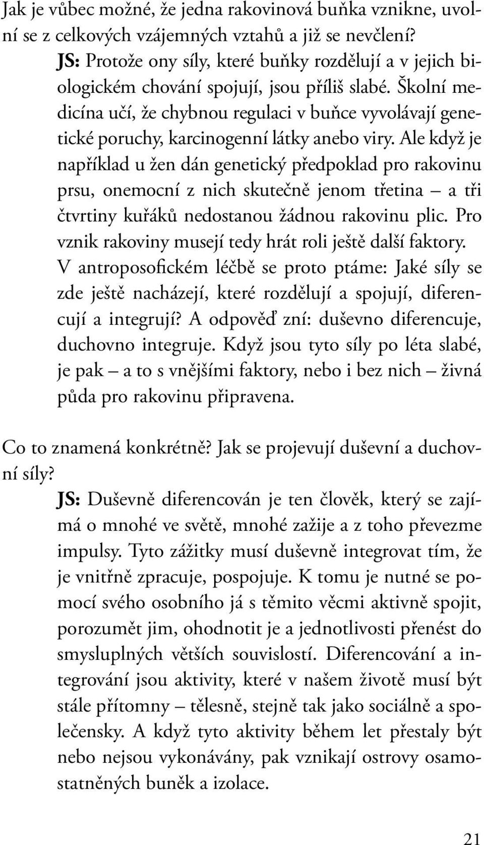 Školní medicína učí, že chybnou regulaci v buňce vyvolávají genetické poruchy, karcinogenní látky anebo viry.