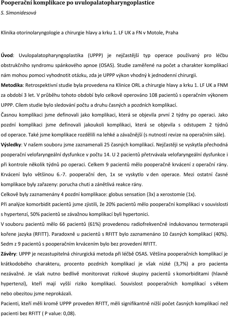 Studie zaměřené na počet a charakter komplikací nám mohou pomoci vyhodnotit otázku, zda je UPPP výkon vhodný k jednodenní chirurgii.