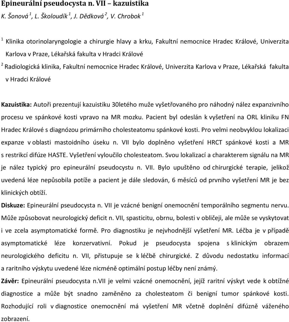 nemocnice Hradec Králové, Univerzita Karlova v Praze, Lékařská fakulta v Hradci Králové Kazuistika: Autoři prezentují kazuistiku 30letého muže vyšetřovaného pro náhodný nález expanzivního procesu ve