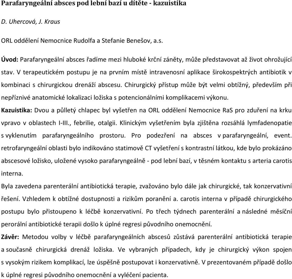 Chirurgický přístup může být velmi obtížný, především při nepříznivé anatomické lokalizaci ložiska s potencionálními komplikacemi výkonu.