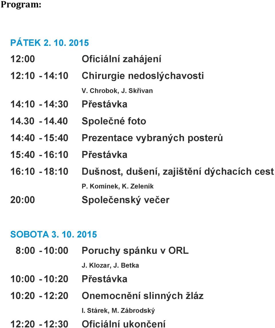 40 Společné foto 14:40-15:40 Prezentace vybraných posterů 15:40-16:10 Přestávka 16:10-18:10 Dušnost, dušení, zajištění