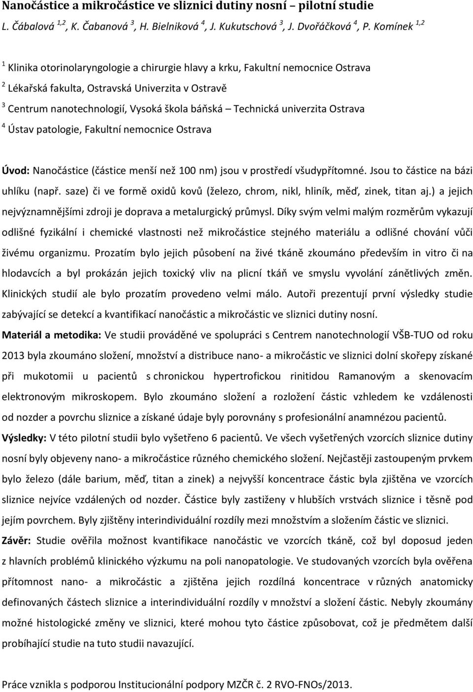 Technická univerzita Ostrava 4 Ústav patologie, Fakultní nemocnice Ostrava Úvod: Nanočástice (částice menší než 100 nm) jsou v prostředí všudypřítomné. Jsou to částice na bázi uhlíku (např.