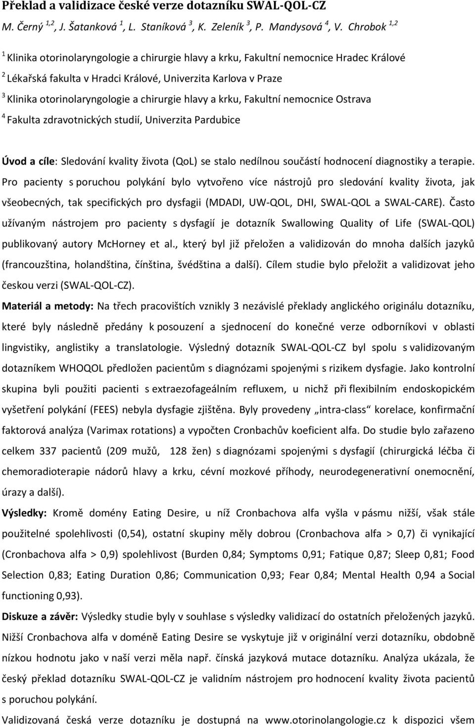 chirurgie hlavy a krku, Fakultní nemocnice Ostrava 4 Fakulta zdravotnických studií, Univerzita Pardubice Úvod a cíle: Sledování kvality života (QoL) se stalo nedílnou součástí hodnocení diagnostiky a