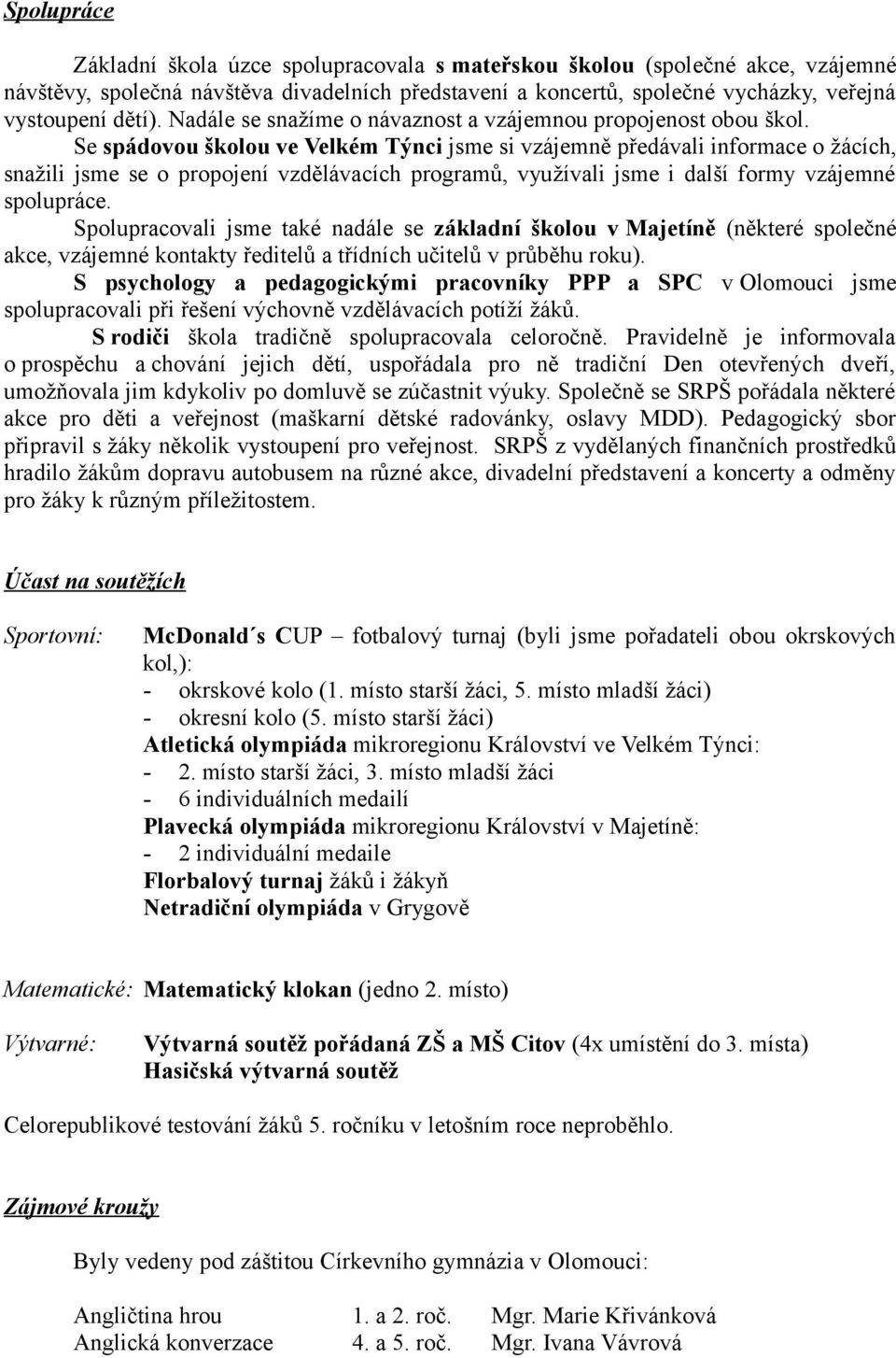 Se spádovou školou ve Velkém Týnci jsme si vzájemně předávali informace o žácích, snažili jsme se o propojení vzdělávacích programů, využívali jsme i další formy vzájemné spolupráce.