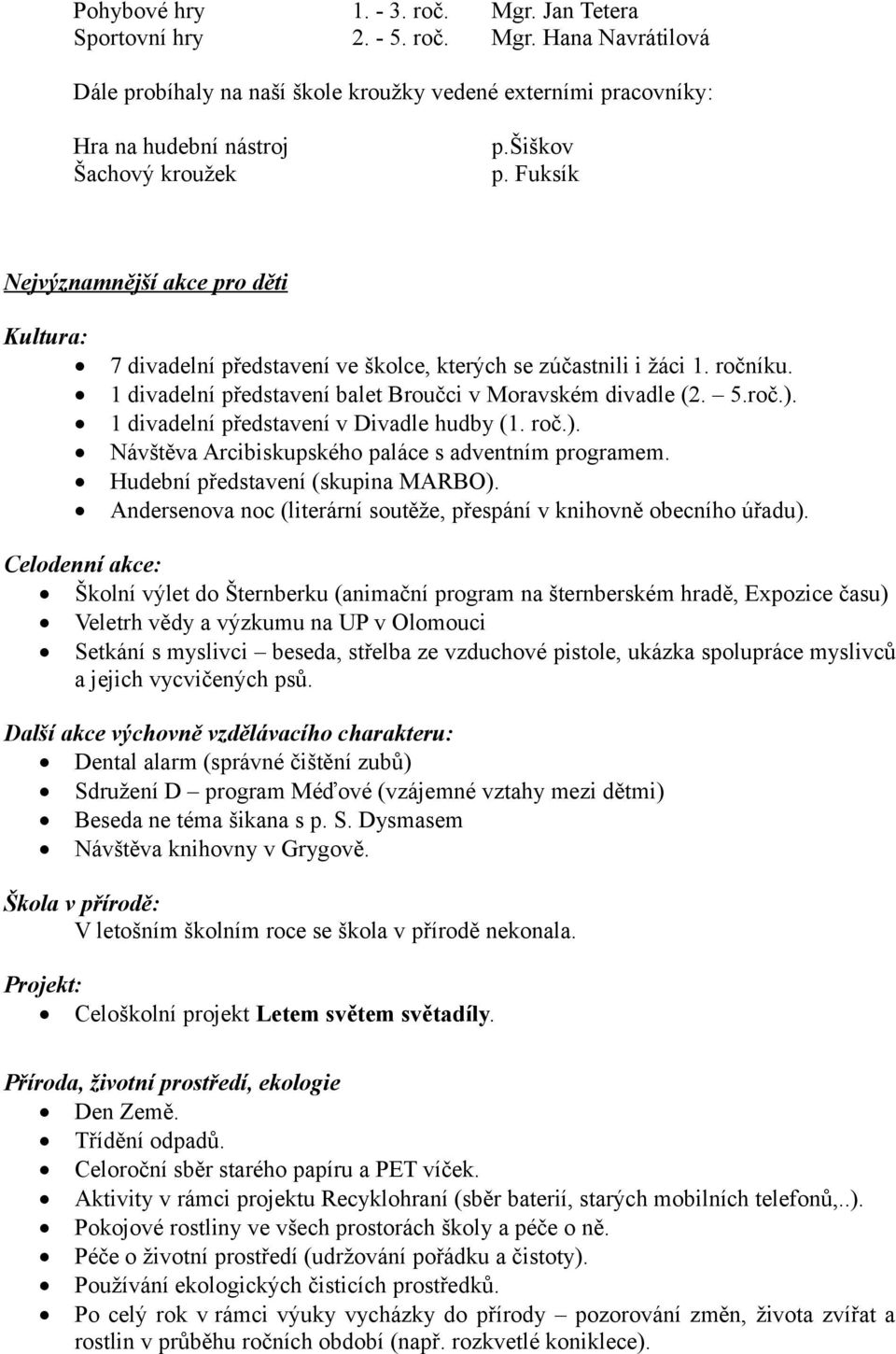 1 divadelní představení v Divadle hudby (1. roč.). Návštěva Arcibiskupského paláce s adventním programem. Hudební představení (skupina MARBO).